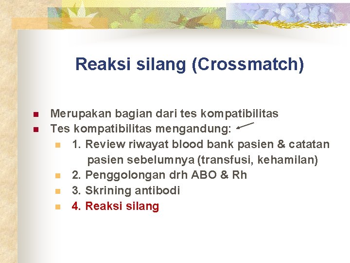 Reaksi silang (Crossmatch) n n Merupakan bagian dari tes kompatibilitas Tes kompatibilitas mengandung: n