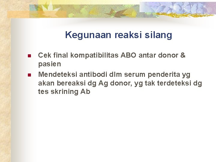 Kegunaan reaksi silang n n Cek final kompatibilitas ABO antar donor & pasien Mendeteksi