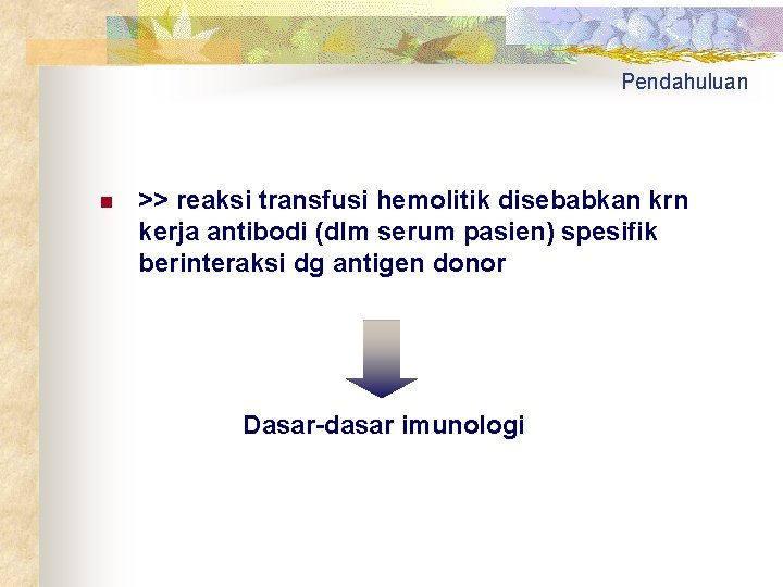 Pendahuluan n >> reaksi transfusi hemolitik disebabkan krn kerja antibodi (dlm serum pasien) spesifik