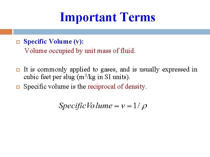 Important Terms Specific Volume (v): Volume occupied by unit mass of fluid. It is