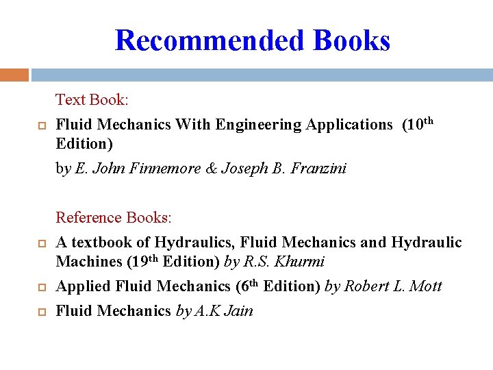 Recommended Books Text Book: Fluid Mechanics With Engineering Applications (10 th Edition) by E.