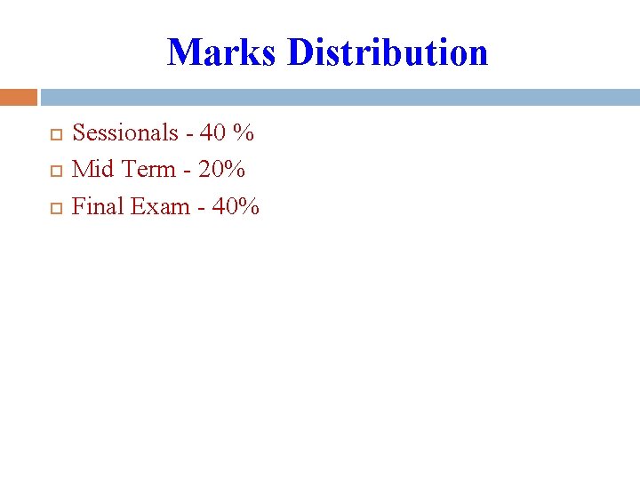 Marks Distribution Sessionals - 40 % Mid Term - 20% Final Exam - 40% Marks Distribution Sessionals - 40 % Mid Term - 20% Final Exam - 40%