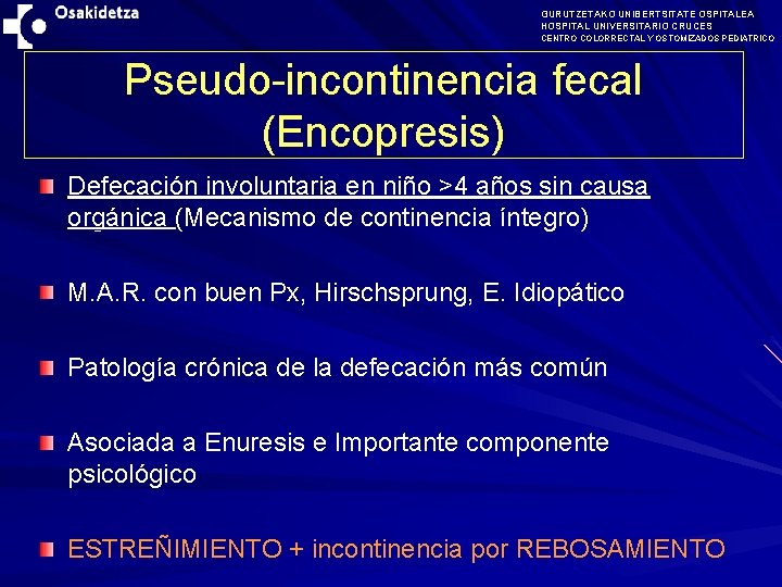 GURUTZETAKO UNIBERTSITATE OSPITALEA HOSPITAL UNIVERSITARIO CRUCES CENTRO COLORRECTAL Y OSTOMIZADOS PEDIATRICO Pseudo-incontinencia fecal (Encopresis)