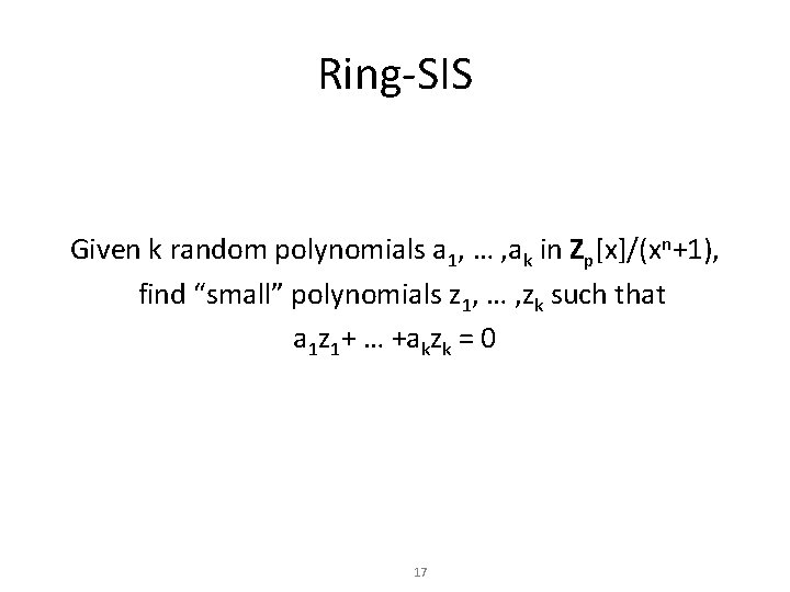 Ring-SIS Given k random polynomials a 1, … , ak in Zp[x]/(xn+1), find “small”