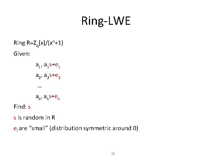 Ring-LWE Ring R=Zq[x]/(xn+1) Given: a 1, a 1 s+e 1 a 2, a 2