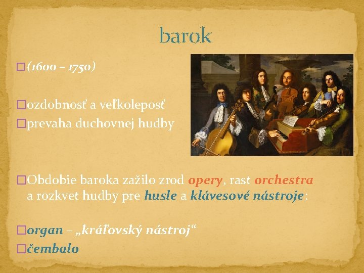 barok � (1600 – 1750) �ozdobnosť a veľkoleposť �prevaha duchovnej hudby �Obdobie baroka zažilo