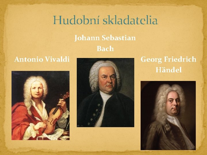 Hudobní skladatelia Johann Sebastian Bach Antonio Vivaldi Georg Friedrich Händel 