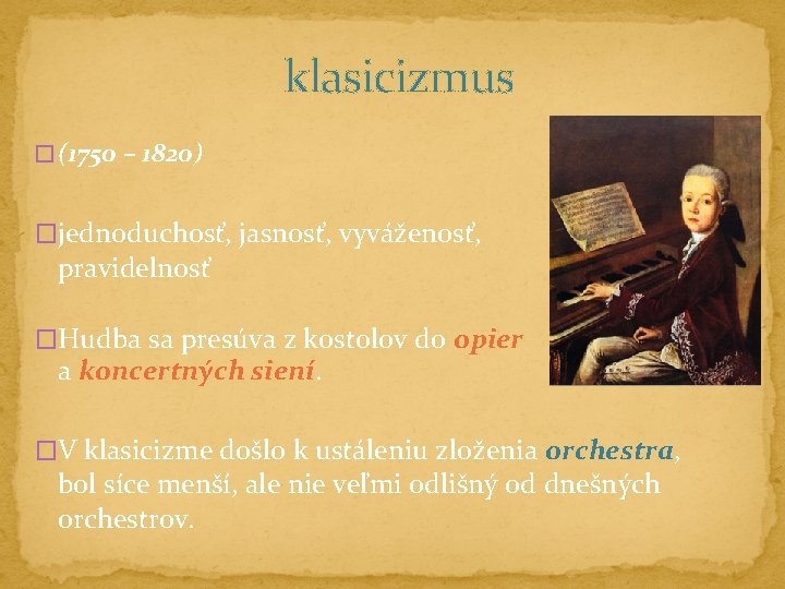 klasicizmus � (1750 – 1820) �jednoduchosť, jasnosť, vyváženosť, pravidelnosť �Hudba sa presúva z kostolov