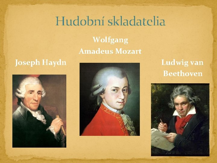 Hudobní skladatelia Wolfgang Amadeus Mozart Joseph Haydn Ludwig van Beethoven 