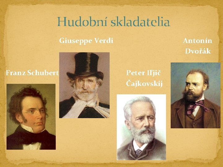 Hudobní skladatelia Giuseppe Verdi Franz Schubert Antonín Dvořák Peter Iľjič Čajkovskij 