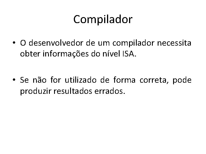 Compilador • O desenvolvedor de um compilador necessita obter informações do nível ISA. •