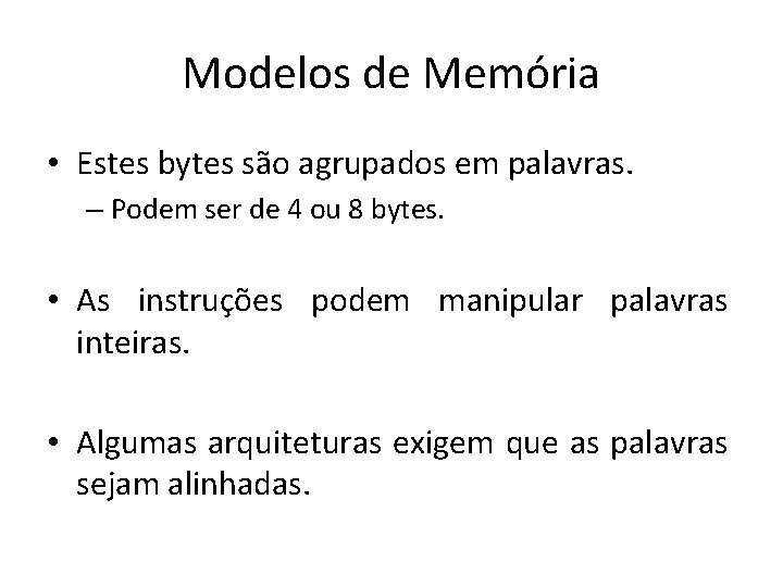 Modelos de Memória • Estes bytes são agrupados em palavras. – Podem ser de