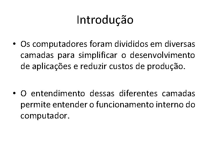 Introdução • Os computadores foram divididos em diversas camadas para simplificar o desenvolvimento de