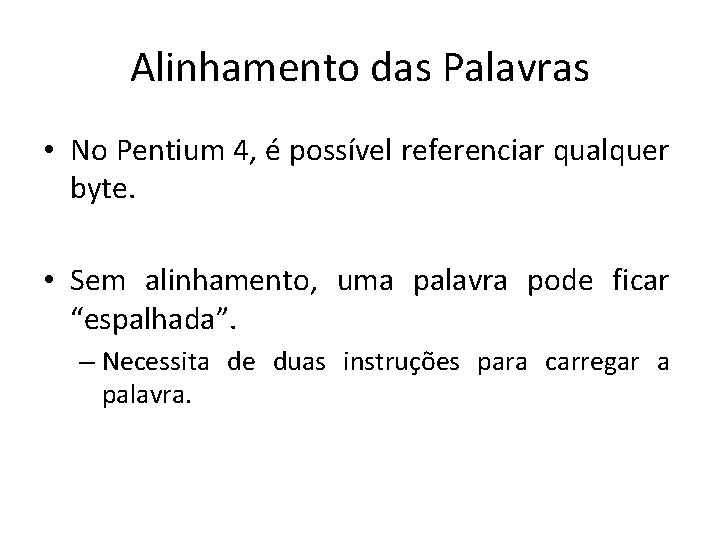 Alinhamento das Palavras • No Pentium 4, é possível referenciar qualquer byte. • Sem