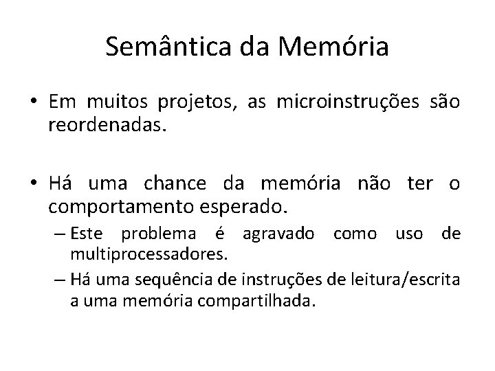 Semântica da Memória • Em muitos projetos, as microinstruções são reordenadas. • Há uma