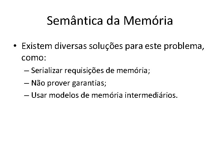 Semântica da Memória • Existem diversas soluções para este problema, como: – Serializar requisições