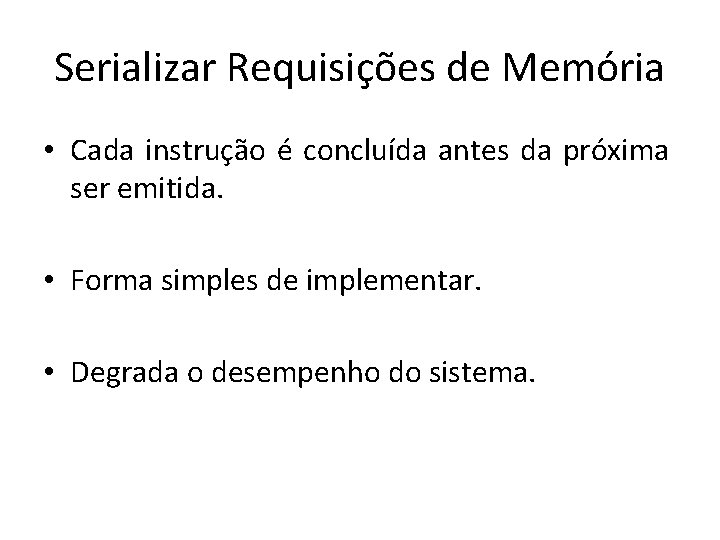 Serializar Requisições de Memória • Cada instrução é concluída antes da próxima ser emitida.