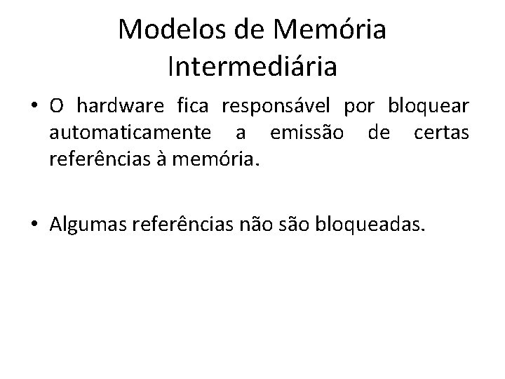 Modelos de Memória Intermediária • O hardware fica responsável por bloquear automaticamente a emissão