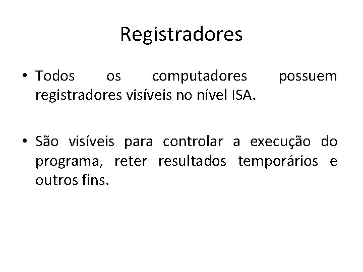 Registradores • Todos os computadores registradores visíveis no nível ISA. possuem • São visíveis