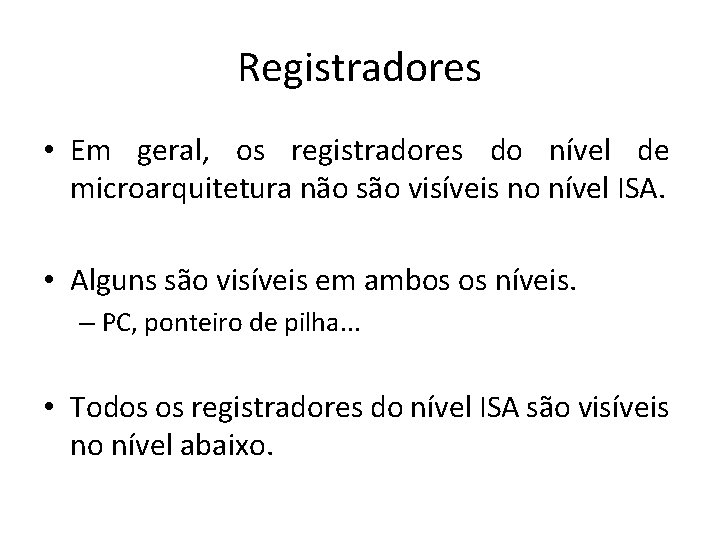 Registradores • Em geral, os registradores do nível de microarquitetura não são visíveis no