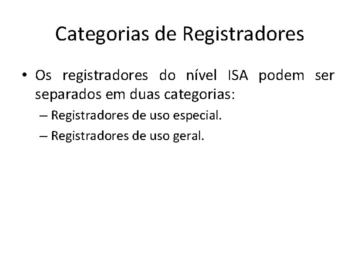 Categorias de Registradores • Os registradores do nível ISA podem ser separados em duas