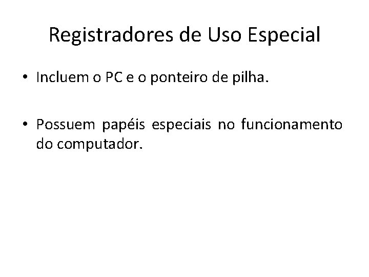 Registradores de Uso Especial • Incluem o PC e o ponteiro de pilha. •