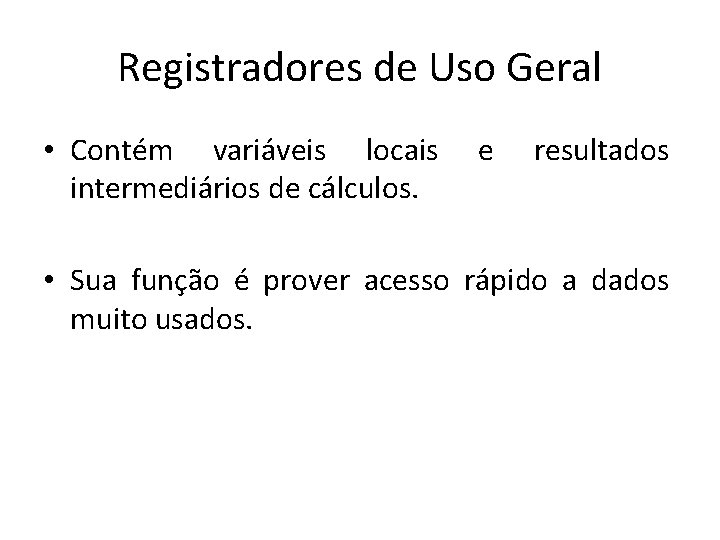 Registradores de Uso Geral • Contém variáveis locais intermediários de cálculos. e resultados •