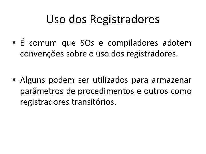Uso dos Registradores • É comum que SOs e compiladores adotem convenções sobre o