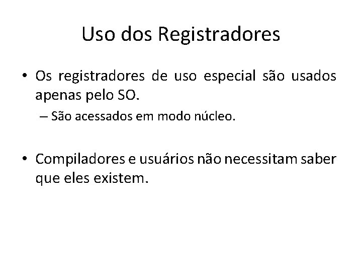 Uso dos Registradores • Os registradores de uso especial são usados apenas pelo SO.