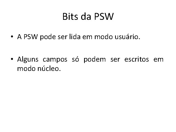 Bits da PSW • A PSW pode ser lida em modo usuário. • Alguns