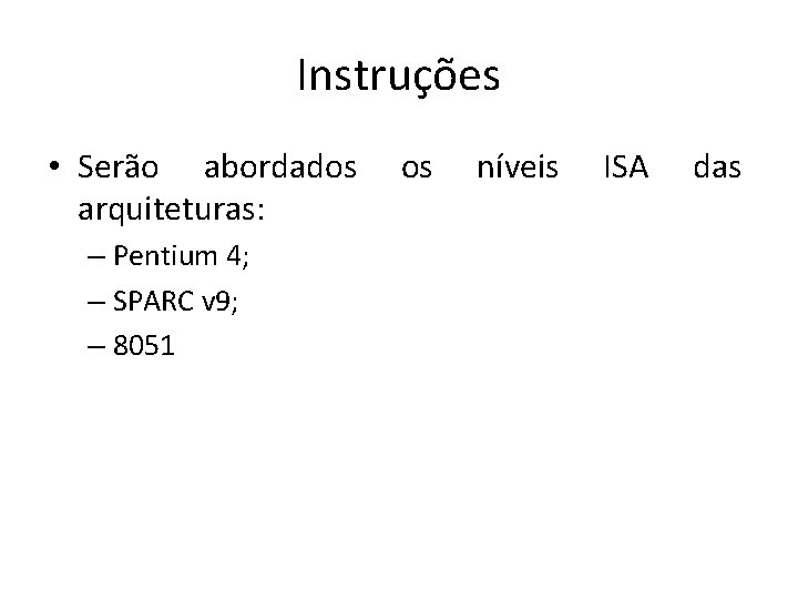 Instruções • Serão abordados arquiteturas: – Pentium 4; – SPARC v 9; – 8051