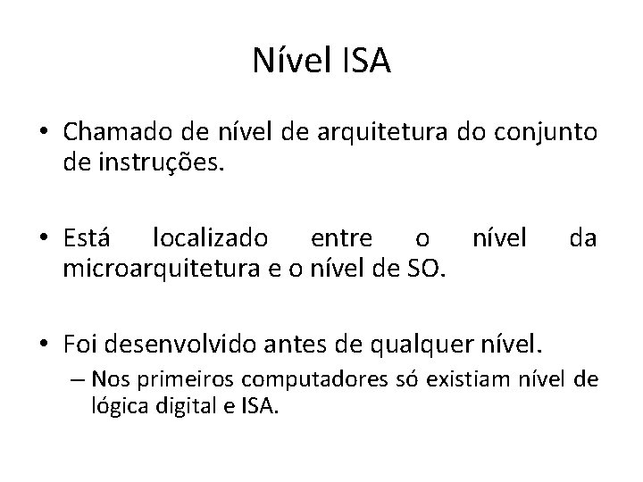Nível ISA • Chamado de nível de arquitetura do conjunto de instruções. • Está