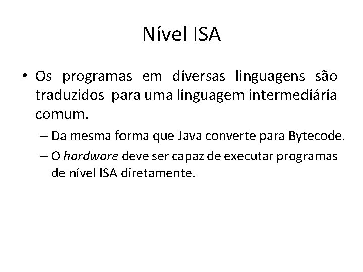 Nível ISA • Os programas em diversas linguagens são traduzidos para uma linguagem intermediária