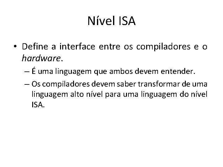 Nível ISA • Define a interface entre os compiladores e o hardware. – É