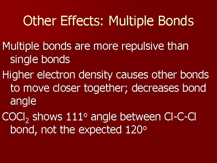 Other Effects: Multiple Bonds Multiple bonds are more repulsive than single bonds Higher electron