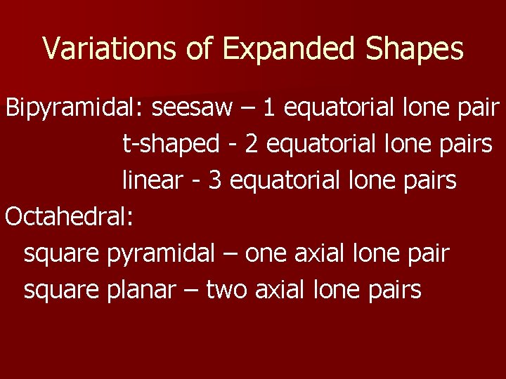 Variations of Expanded Shapes Bipyramidal: seesaw – 1 equatorial lone pair t-shaped - 2