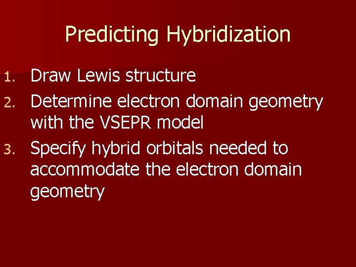 Predicting Hybridization Draw Lewis structure 2. Determine electron domain geometry with the VSEPR model