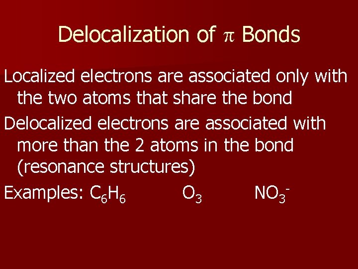 Delocalization of p Bonds Localized electrons are associated only with the two atoms that