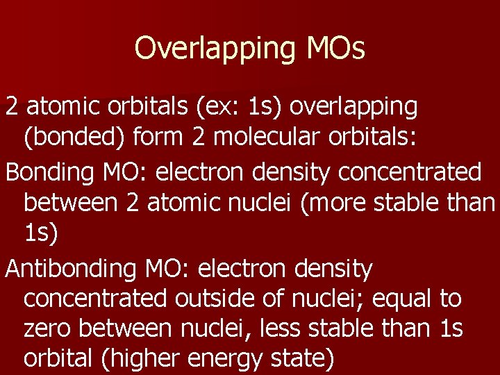 Overlapping MOs 2 atomic orbitals (ex: 1 s) overlapping (bonded) form 2 molecular orbitals: