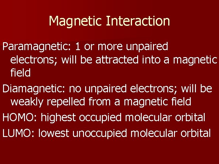 Magnetic Interaction Paramagnetic: 1 or more unpaired electrons; will be attracted into a magnetic