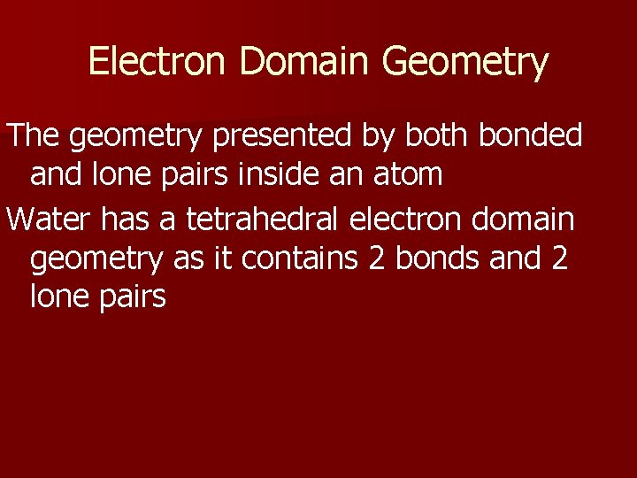 Electron Domain Geometry The geometry presented by both bonded and lone pairs inside an