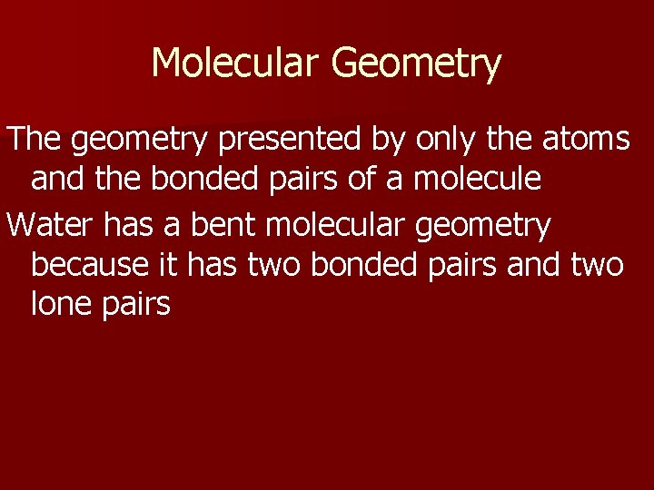 Molecular Geometry The geometry presented by only the atoms and the bonded pairs of