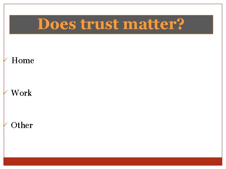 Does trust matter? ü Home ü Work ü Other 