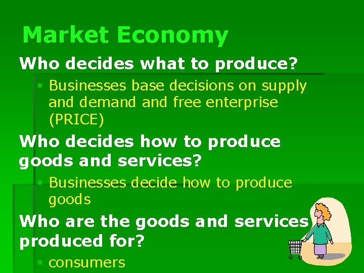 Market Economy Who decides what to produce? § Businesses base decisions on supply and