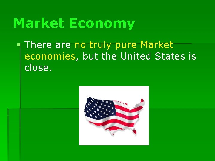 Market Economy § There are no truly pure Market economies, but the United States