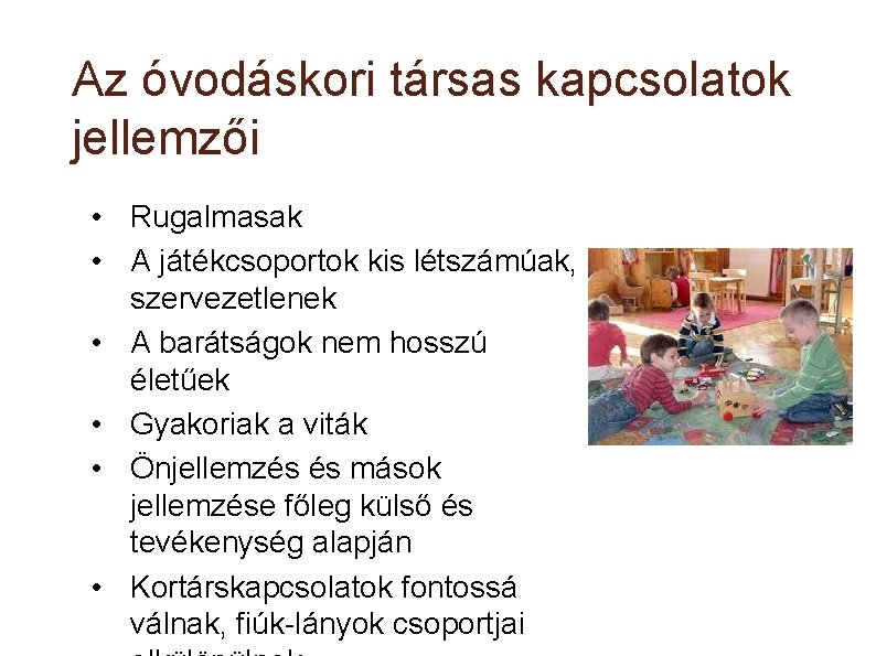 Az óvodáskori társas kapcsolatok jellemzői • Rugalmasak • A játékcsoportok kis létszámúak, szervezetlenek •