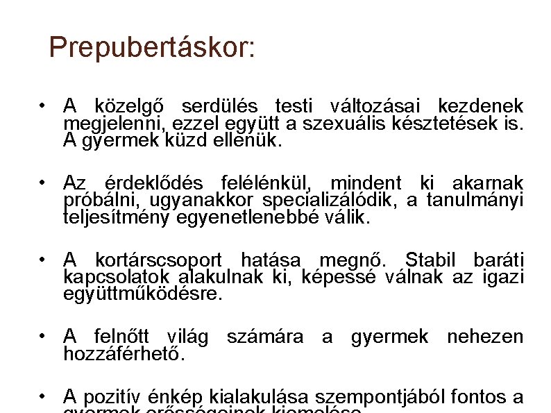 Prepubertáskor: • A közelgő serdülés testi változásai kezdenek megjelenni, ezzel együtt a szexuális késztetések
