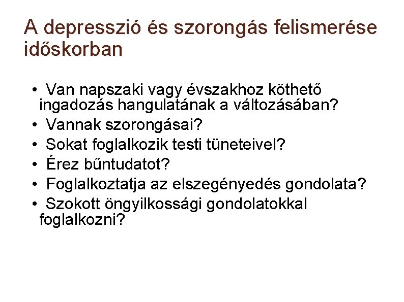 A depresszió és szorongás felismerése időskorban • Van napszaki vagy évszakhoz köthető ingadozás hangulatának