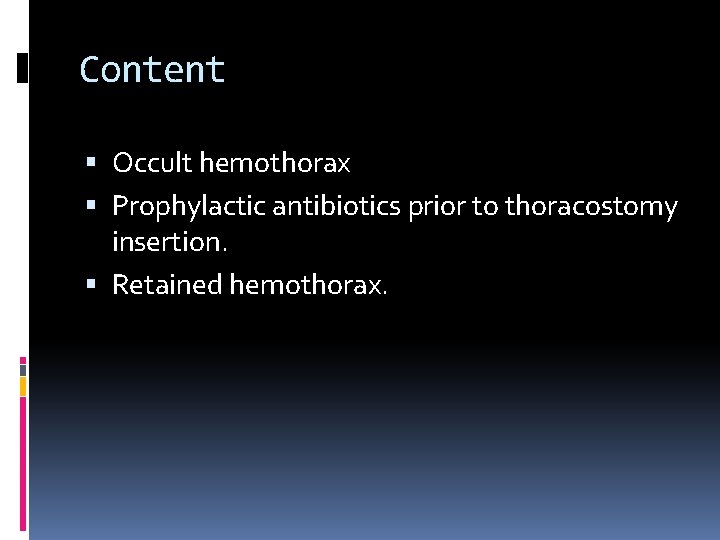 Content Occult hemothorax Prophylactic antibiotics prior to thoracostomy insertion. Retained hemothorax. 