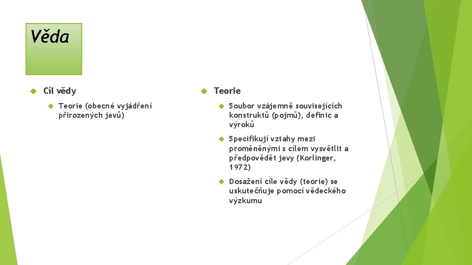 Věda Cíl vědy Teorie (obecné vyjádření přirozených jevů) Teorie Soubor vzájemně souvisejících konstruktů (pojmů),